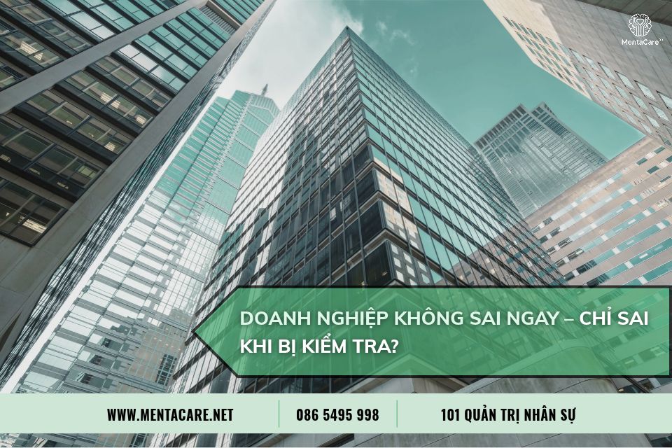 Doanh nghiệp không sai ngay – Chỉ sai khi bị kiểm tra?